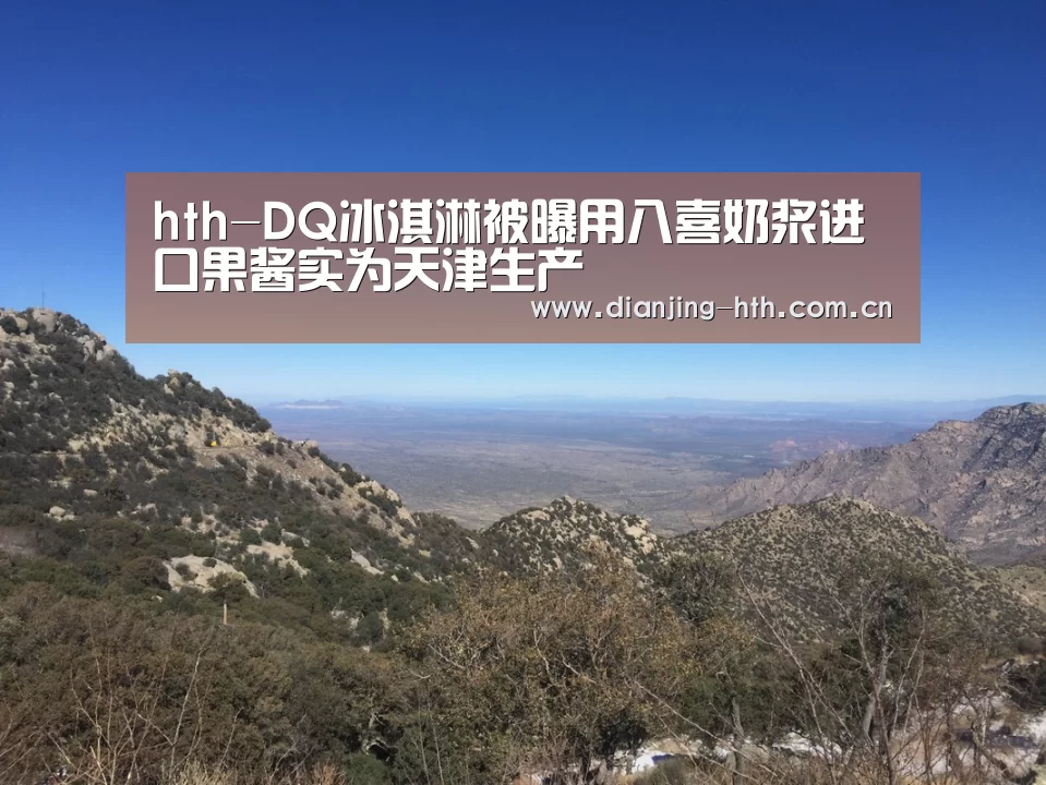 hth-DQ冰淇淋被曝用八喜奶浆进口果酱实为天津生产(图2) hth平台